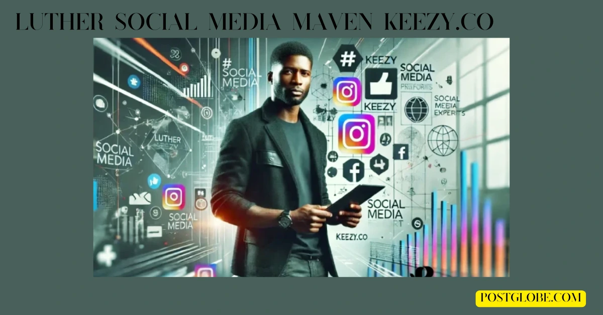 Luther Social Media Maven Keezy.co: Revolutionizing Digital Marketing