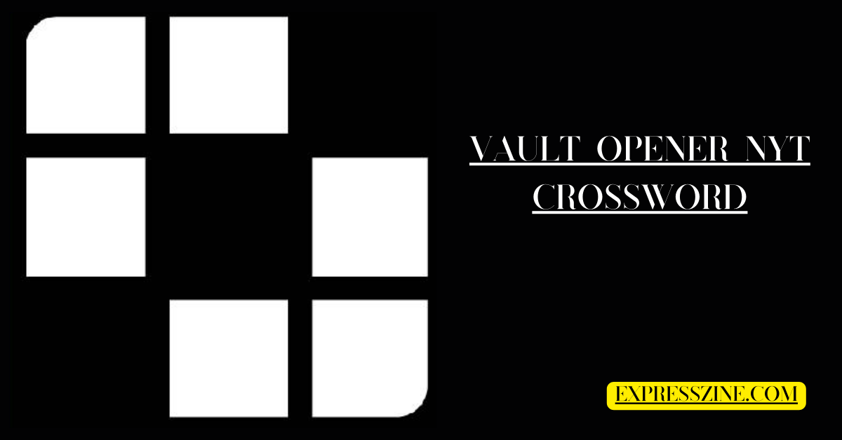 Mastering the Vault Opener NYT Crossword Clue: Tips for Solvers